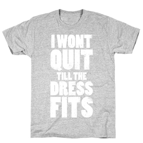 Wont Quit Till The Dress Fits T-Shirt