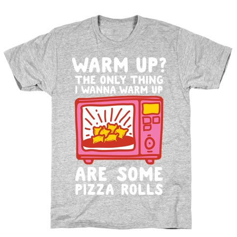 The Only Thing I Want To Warm Up Are Some Pizza Rolls T-Shirt