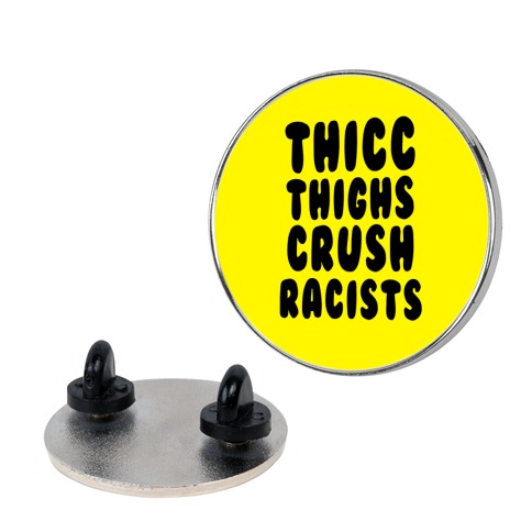 Thicc Thighs Crush Racists Pin