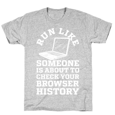 Run Like Someone Is About To Check Your Browser History T-Shirt