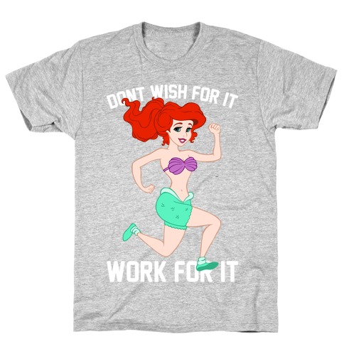 Don't Wish For It Work For It T-Shirt