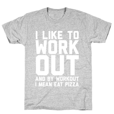 I Like To Workout And By Workout I Mean Eat Pizza T-Shirt