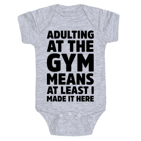 Adulting At The Gym Means At Least I Made It Here Baby Onesy