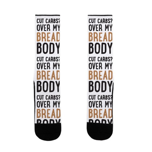 Cut Carbs? Over My Bread Body Sock